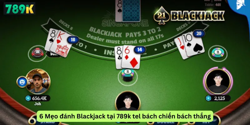 6 Mẹo đánh Blackjack tại 789k tel bách chiến bách thắng