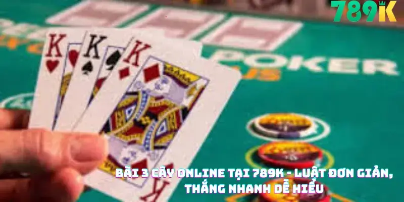 Bài 3 Cây Online Tại 789K - Luật Đơn Giản, Thắng Nhanh Dễ Hiểu