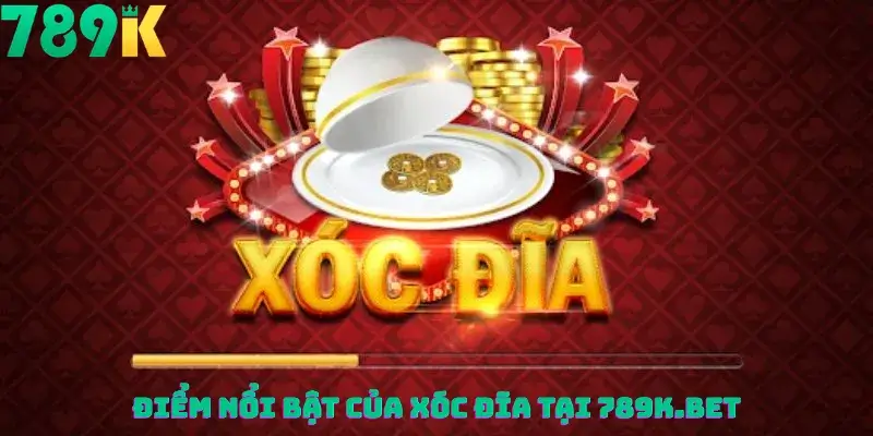 Điểm Nổi Bật Của Xóc Đĩa Tại 789K.bet