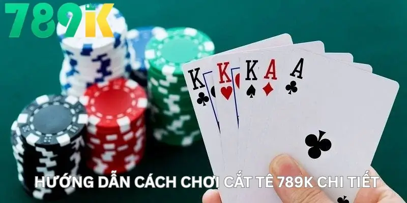 Hướng Dẫn Cách Chơi Cắt Tê 789K Chi Tiết