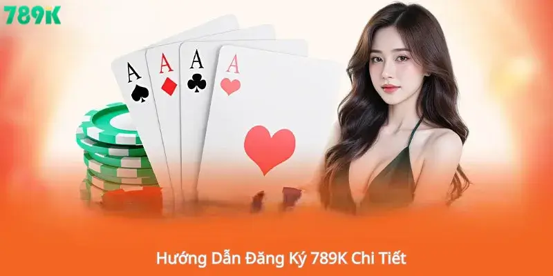 Hướng Dẫn Đăng Ký 789K Chi Tiết 