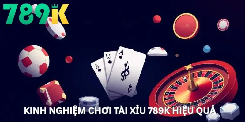 Kinh Nghiệm Chơi Tài xỉu 789K Hiệu Quả