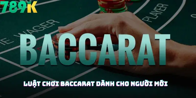 Luật Chơi Baccarat Dành Cho Người Mới