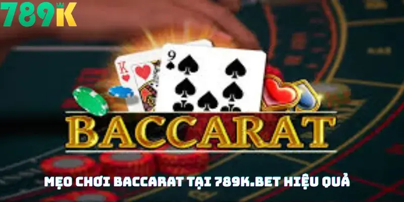 Mẹo Chơi Baccarat Tại 789K.bet Hiệu Quả