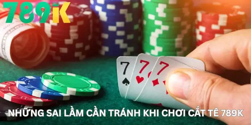 Những Sai Lầm Cần Tránh Khi Chơi Cắt Tê 789K