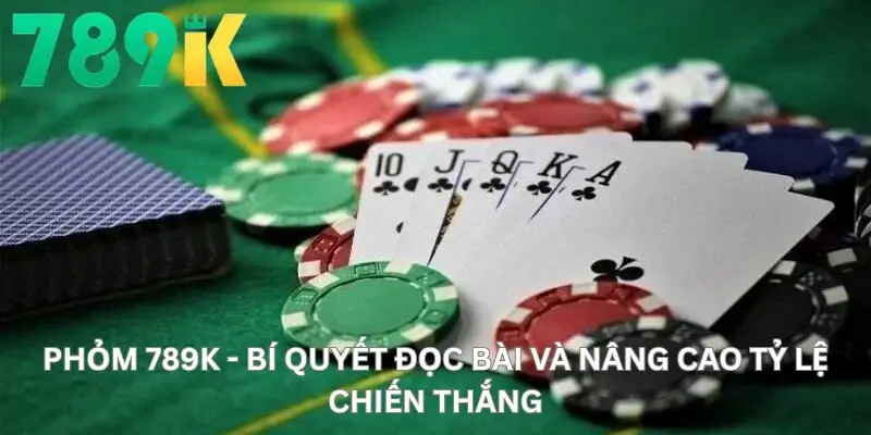 Phỏm 789K - Bí Quyết Đọc Bài Và Nâng Cao Tỷ Lệ Chiến Thắng