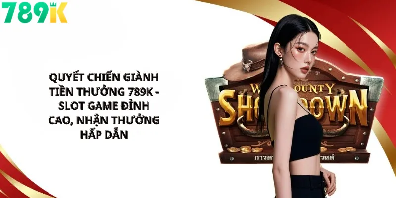 Quyết Chiến Giành Tiền Thưởng 789K - Slot game đỉnh cao, nhận thưởng hấp dẫn