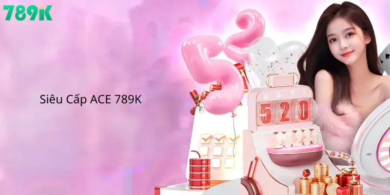 Siêu Cấp ACE 789K
