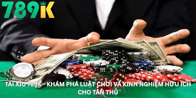 Tài xỉu 789K - Khám Phá Luật Chơi Và Kinh Nghiệm Hữu Ích Cho Tân Thủ