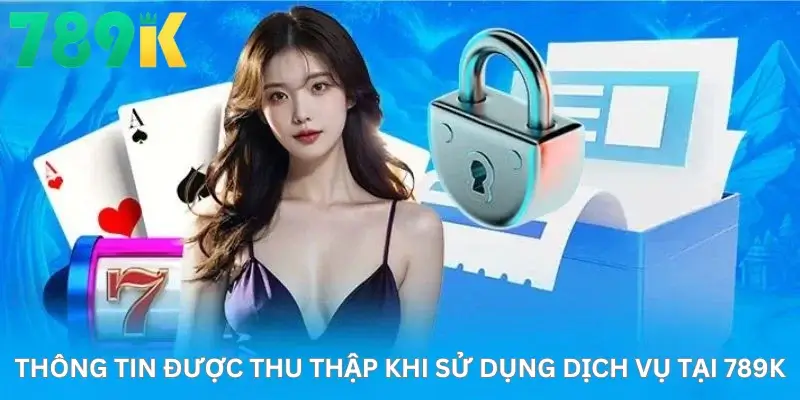 Thông tin được thu thập khi sử dụng dịch vụ tại 789K
