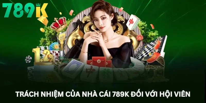Trách nhiệm của nhà cái 789K đối với hội viên