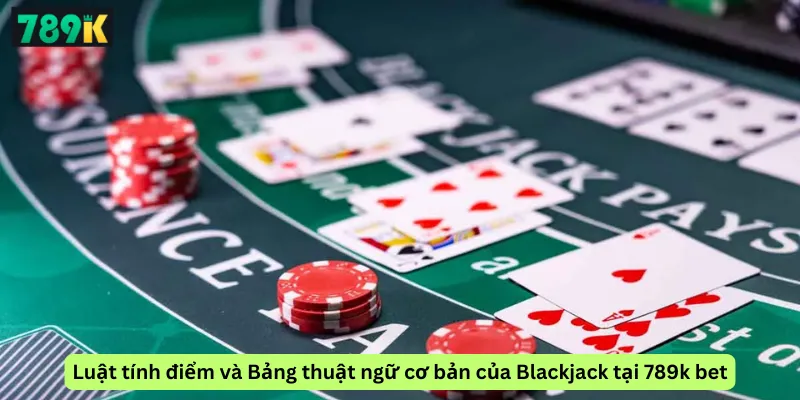Luật chơi Blackjack tại 789k thuật ngữ và 6 mẹo đánh hay
