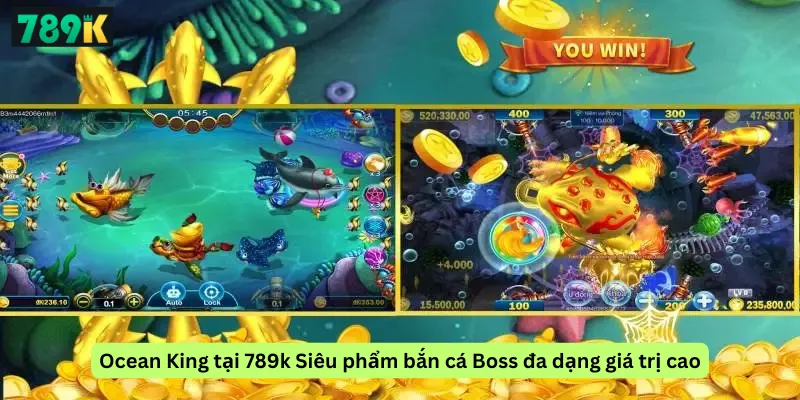 Ocean King tại 789k Siêu phẩm bắn cá Boss đa dạng giá trị cao
